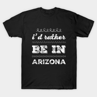 I'd rather be in Arizona Cute Vacation Holiday Arizona trip T-Shirt